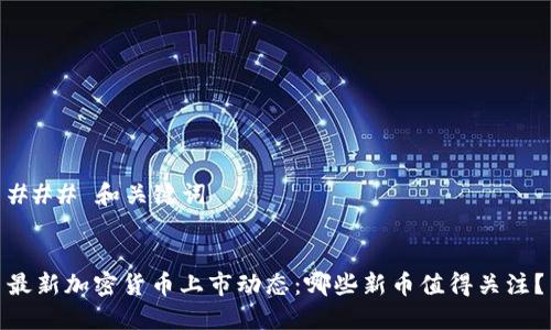 ### 和关键词


最新加密货币上市动态：哪些新币值得关注？