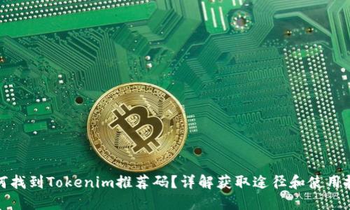 如何找到Tokenim推荐码?详解获取途径和使用技巧